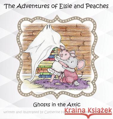 The Adventues of Elsie and Peaches: Ghosts in the Attic Catherine Hampel Dominique Kinsley 9781732984325 Palm Publishing - książka