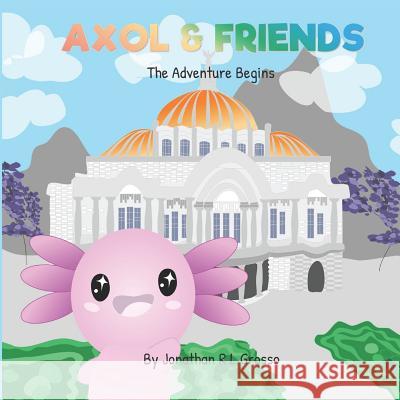 The Adventure Begins Axol and Friends Jonathan R. L. Grosso 9781075281983 Independently Published - książka