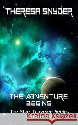 The Adventure Begins: The Star Traveler Series - Volumes 1-3 MS Theresa Snyder 9781535495462 Createspace Independent Publishing Platform - książka