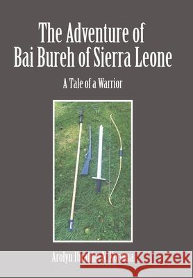 The Adventure of Bai Bureh of Sierra Leone: A Tale of a Warrior Ibrahim Arolyn N Koroma 9781524548735 Xlibris Us - książka