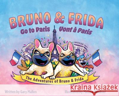 The Adventure of Bruno & Frida - The French Bulldogs Bruno & Frida Go to Paris Gary Mallon Melissa VanDiver 9780578277233 Gerald P. Mallon - książka