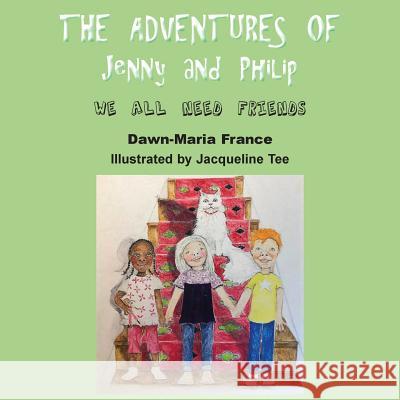 The Adventure of Jenny and Philip: We All Need Friends Dawn-Maria France, Jacqueline Tee 9781786233721 Grosvenor House Publishing Ltd - książka