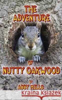 The Adventure of Nutty Oakwood Abby Mills 9781495968358 Createspace - książka