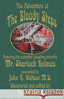 The Adventure of the Bloody Steps: Featuring the Celebrated Consulting Detective Mr. Sherlock Holmes Hugh Ashton 9781912605620 J-Views Publishing - książka