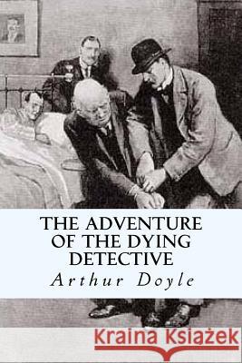 The Adventure of the Dying Detective Sir Arthur Conan Doyle Tao Editorial 9781540387264 Createspace Independent Publishing Platform - książka