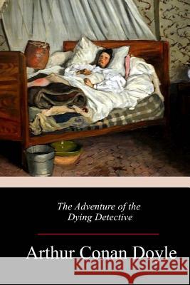 The Adventure of the Dying Detective Arthur Conan Doyle 9781986101233 Createspace Independent Publishing Platform - książka
