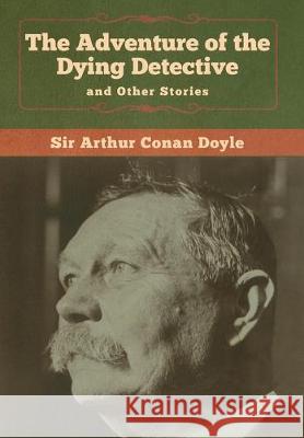 The Adventure of the Dying Detective and Other Stories Arthur Conan Doyle 9781618958433 Bibliotech Press - książka