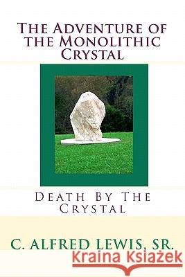 The Adventure of the Monolithic Crystal: Death By The Crystal Lewis Sr, C. Alfred 9781456459710 Createspace - książka