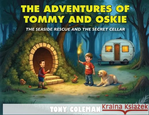 The Adventure Of Tommy and Oskie: The Seaside Rescue and the Secret Cellar Tony Coleman 9781918243741 Authorssolution.Co.UK - książka