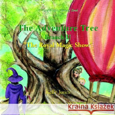 The Adventure Tree - Branch Ii ''The Royal Magic Show'' Kelly Jones, Tina McDowell 9781413474480 Xlibris Us - książka