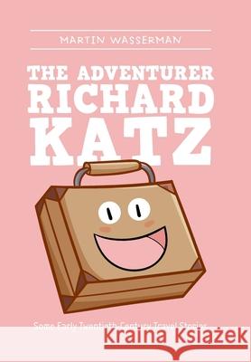 The Adventurer Richard Katz: Some Early Twentieth-Century Travel Stories Martin Wasserman 9781664133112 Xlibris Us - książka