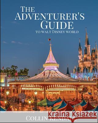 The Adventurer's Guide to Walt Disney World Collin Kendall 9781523310111 Createspace Independent Publishing Platform - książka