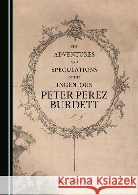 The Adventures and Speculations of the Ingenious Peter Perez Burdett Stephen Leach   9781527592179 Cambridge Scholars Publishing - książka