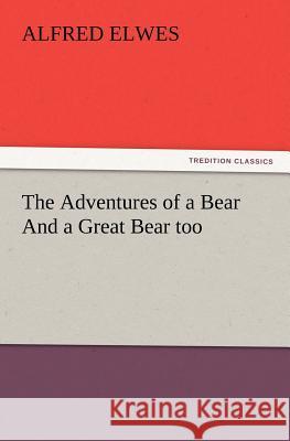 The Adventures of a Bear And a Great Bear too Alfred Elwes 9783847213147 Tredition Classics - książka