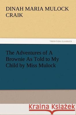 The Adventures of A Brownie As Told to My Child by Miss Mulock Dinah Maria Mulock Craik 9783847215851 Tredition Classics - książka