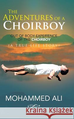 The Adventures of a Choirboy: A True Life Story About the Out-of-Body Experience of a Choirboy Mohammed Ali 9781524631727 Authorhouse - książka