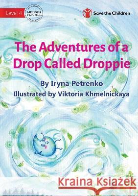 The Adventures of a Drop Called Droppie Iryna Petrenko, Viktoria Khmelnickaya 9781922895646 Library for All - książka