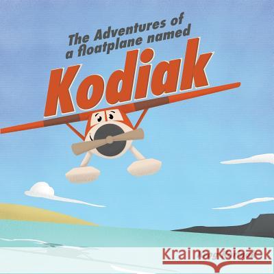 The Adventures of a Floatplane Named Kodiak Kreg Korinek   9780999827567 MindStir Media - książka