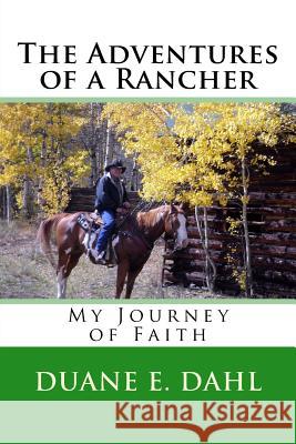 The Adventures of a Rancher: My Journey of Faith Duane E. Dahl Glen a. Hinshaw 9781530726806 Createspace Independent Publishing Platform - książka