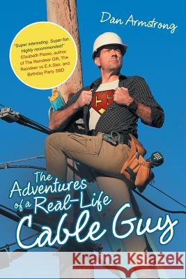 The Adventures of a Real-Life Cable Guy Dan Armstrong 9781483425009 Lulu Publishing Services - książka
