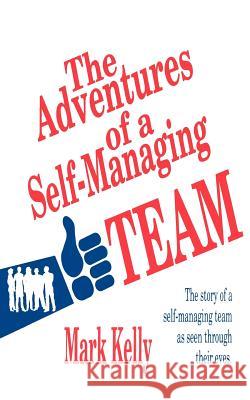 The Adventures of a Self-Managing Team: The Story of a Self-Managing Team as Seen Through Their Eyes Mark Evans Kelly George Hagar 9781882133024 Barefoot Press - książka
