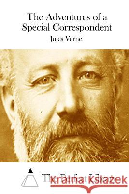 The Adventures of a Special Correspondent Jules Verne The Perfect Library 9781512104370 Createspace - książka