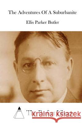 The Adventures of a Suburbanite Ellis Parker Butler The Perfect Library 9781511780599 Createspace - książka