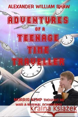 The Adventures of a Teenage Time Traveller Alexander William Shaw 9780956159243 Hetman Publishing - książka