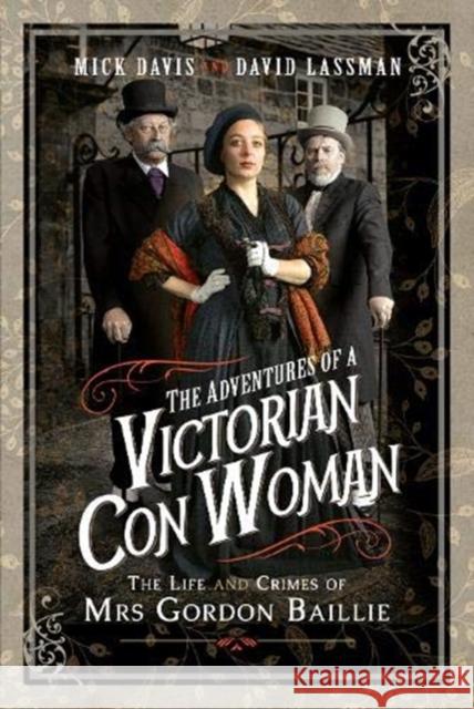 The Adventures of a Victorian Con Woman: The Life and Crimes of Mrs Gordon Baillie Mick Davis David Lassman 9781526764867 Pen and Sword History - książka