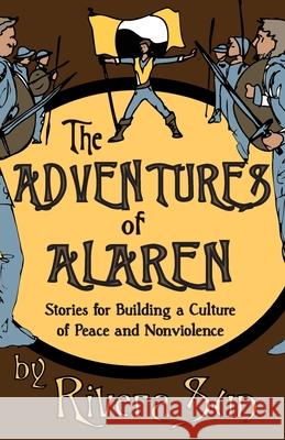 The Adventures of Alaren: Stories for Building a Culture of Peace and Nonviolence Rivera Sun 9781948016100 Rising Sun Press Works - książka