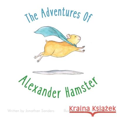 The Adventures Of Alexander Hamster Jonathan Alexander Sanders 9781519503619 Createspace Independent Publishing Platform - książka