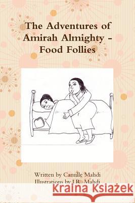 The Adventures of Amirah Almighty - Food Follies Camille Mahdi 9781365058639 Lulu.com - książka