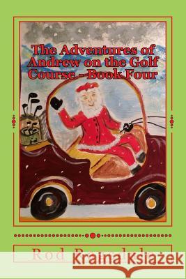 The Adventures of Andrew on the Golf Course Book Four: Golfing with Santa Rod Ragsdale Carol Dabney 9781537450476 Createspace Independent Publishing Platform - książka