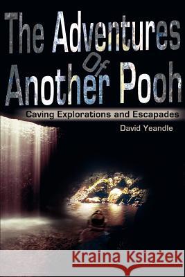 The Adventures Of Another Pooh: Caving Explorations and Escapades Yeandle, David 9780595224661 Writers Club Press - książka