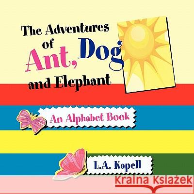 The Adventures of Ant, Dog and Elephant L. a. Kapell 9781456813956 Xlibris Corporation - książka