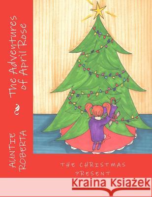 The Adventures of April Rose: The Christmas Present Roberta M. O'Connell 9781477626900 Createspace - książka