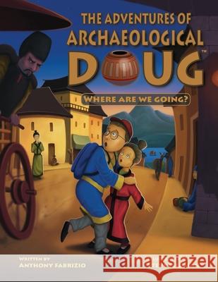 The Adventures of Archaeological Doug - Where Are We Going? Anthony Fabrizio Steve Feldman 9780990422051 Anthony Fabrizio - książka