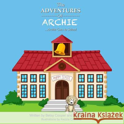 The Adventures of Archie: Archie Goes to School: Archie Goes to School Betsy Cooper Marjorie Julian Kezzia Crossley 9781975827069 Createspace Independent Publishing Platform - książka