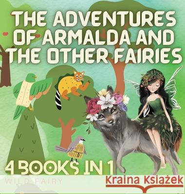 The Adventures of Armalda and the Other Fairies: 4 Books in 1 Wild Fairy 9789916658840 Magical Fairy Tales Publishing - książka