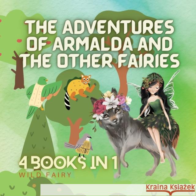 The Adventures of Armalda and the Other Fairies: 4 Books in 1 Wild Fairy 9789916658857 Magical Fairy Tales Publishing - książka