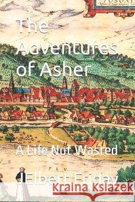 The Adventures of Asher: A Life Not Wasted J Elbert Friday   9798359337151 Independently Published - książka