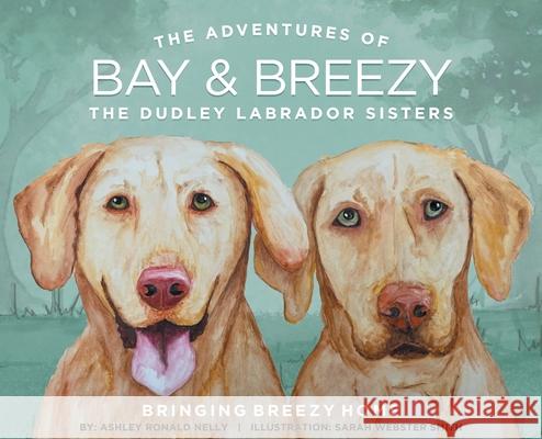 The Adventures of Bay and Breezy: The Dudley Labrador Sisters Ashley Ronald Nelly, Sarah Webster Smith 9781638609995 Fulton Books - książka