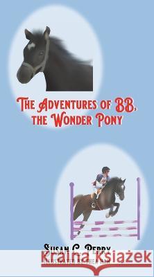 The Adventures of BB, the Wonder Pony Susan C. Perry Thea Han 9781736653746 One Off Publishing - książka