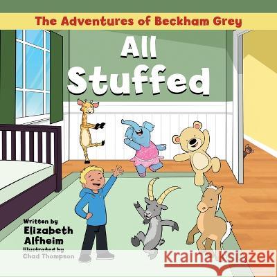 The Adventures of Beckham Grey: All Stuffed Elizabeth Alfheim Chad Thompson 9781637653180 Halo Publishing International - książka