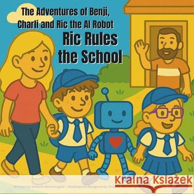 The Adventures of Benji, Charli and Ric the AI Robot: Ric Rules the School Victoria Worthington 9781764120524 Victoria Worthington - książka