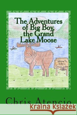 The Adventures of Big Boy, the Grand Lake Moose Chris Atencio 9781503181465 Createspace Independent Publishing Platform - książka