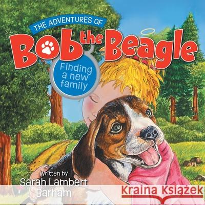 The Adventures of Bob the Beagle: Finding A New Family Sarah Lambert Barham   9781636305387 Covenant Books - książka