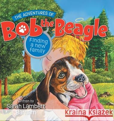 The Adventures of Bob the Beagle: Finding A New Family Sarah Lambert Barham   9781636305394 Covenant Books - książka