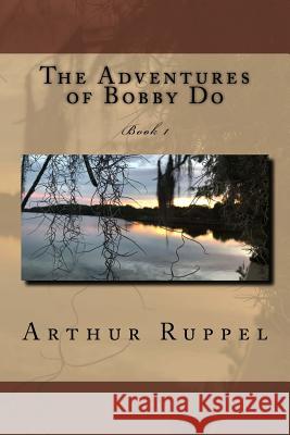 The Adventures of Bobby Do: Book 1 Marge Ruppel Brand Arthur Daniel Ruppel 9781541055346 Createspace Independent Publishing Platform - książka