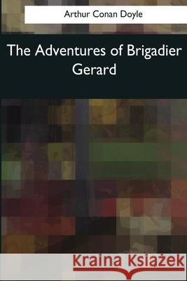 The Adventures of Brigadier Gerard Arthur Conan Doyle 9781544650913 Createspace Independent Publishing Platform - książka